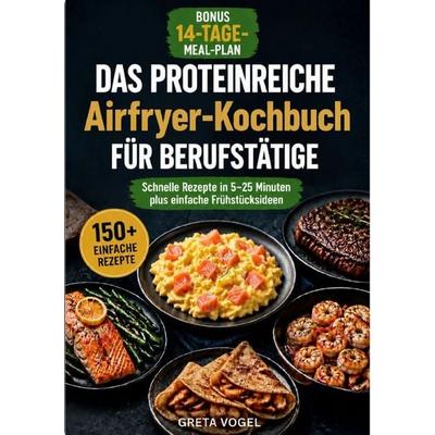 Das proteinreiche Airfryer-Kochbuch für Berufstätige, Taschenbuch von Greta Vogel, Epubli, 978-3-565-55910-7