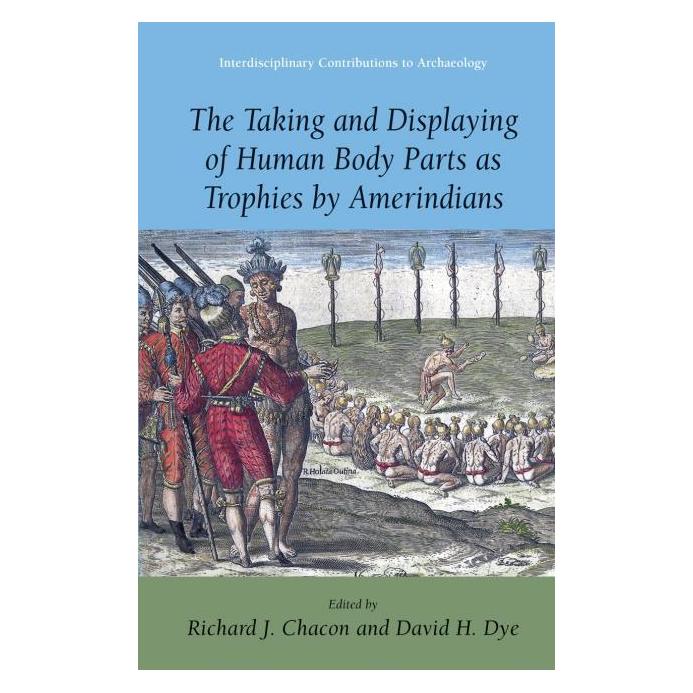 Springer The Taking and Displaying of Human Body Parts as Trophies by Amerindians (Englisch, David H. Dye, Richard J. Chacon, 2007) (9780387483009)