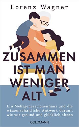 Lorenz Wagner - Zusammen ist man weniger alt: Ein Mehrgenerationenhaus und die wissenschaftliche Antwort darauf, wie wir gesund und glücklich altern - Preis vom 17.10.2026 19:25:27 h