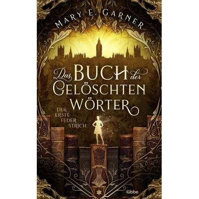 Das Buch der gelöschten Wörter - Der erste Federstrich, Taschenbuch von Mary E. Garner, Lübbe