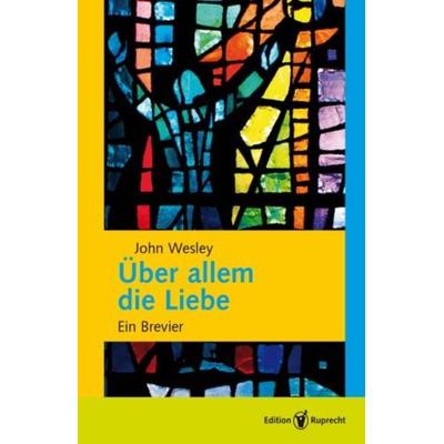 Über allem die Liebe, Taschenbuch von John Wesley, Edition Ruprecht, 978-3-8469-0143-4