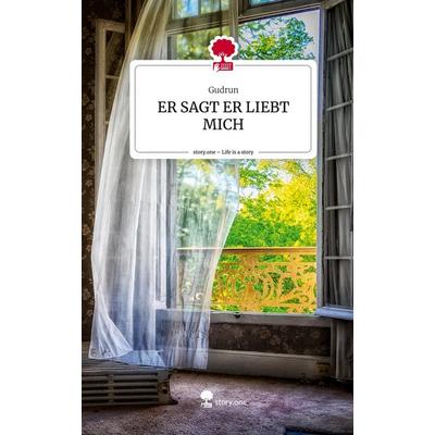 ER SAGT ER LIEBT MICH. Life is a Story - story.one, Gebundene Ausgabe von Gudrun, Storylution, 978-3-7115-7535-7