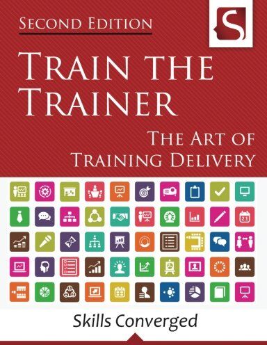 Skills Converged - Train the Trainer: The Art of Training Delivery (Second Edition) - Preis vom 09.10.2026 07:28:09 h