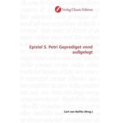 Epistel S. Petri Geprediget vnnd außgelegt, Taschenbuch von , Verlag Classic Edition, 978-3-8397-1006-7