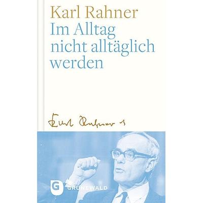 Im Alltag nicht alltäglich werden, Gebundene Ausgabe von Karl Rahner, Matthias-Grünewald, 978-3-7867-3181-8