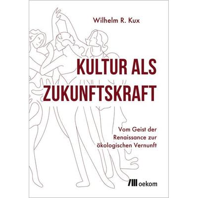 Kultur als Zukunftskraft, Taschenbuch von Wilhelm R. Kux, Oekom verlag, 978-3-9872654-6-4