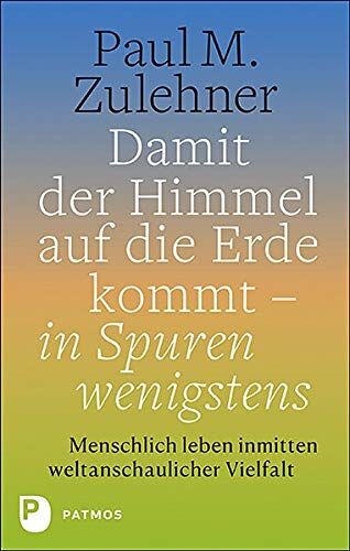 Zulehner, Paul M. - Damit der Himmel auf die Erde kommt - in Spuren wenigstens: Menschlich leben inmitten weltanschaulicher Vielfalt - Preis vom 13.10.2026 19:28:25 h
