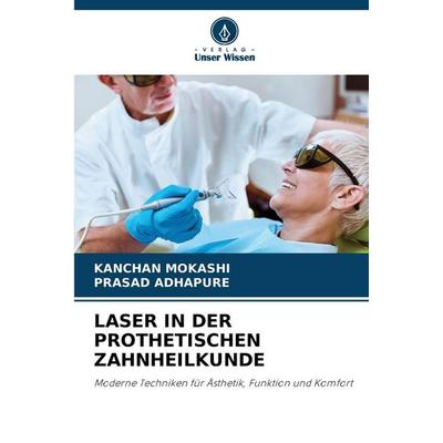 Laser in der Prothetischen Zahnheilkunde, Taschenbuch von Kanchan Mokashi,Prasad Adhapure, Verlag Unser Wissen, 978-620-9-06623-8