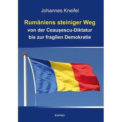 Rumäniens steiniger Weg von der Ceaușescu-Diktatur bis zur fragilen Demokratie, Taschenbuch von Johannes Kneifel, Engelsdorfer Verlag