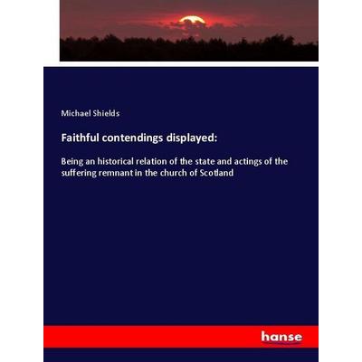 Faithful contendings displayed:, Taschenbuch von Michael Shields, Hansebooks, 978-3-337-79292-3