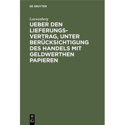 Ueber den Lieferungs-Vertrag, unter Berücksichtigung des Handels mit geldwerthen Papieren, Gebundene Ausgabe von Loewenberg, De Gruyter,