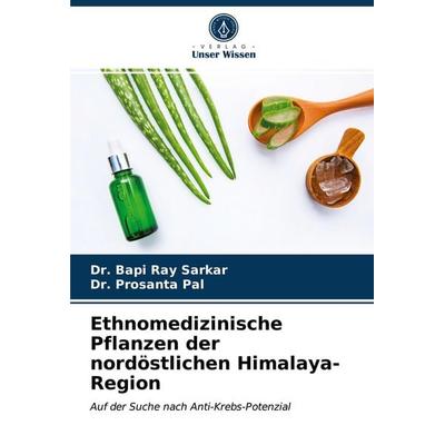 Ethnomedizinische Pflanzen der nordöstlichen Himalaya-Region, Taschenbuch von Bapi Ray Sarkar,Prosanta Pal, Verlag Unser Wissen, 978-620-3-75982-2