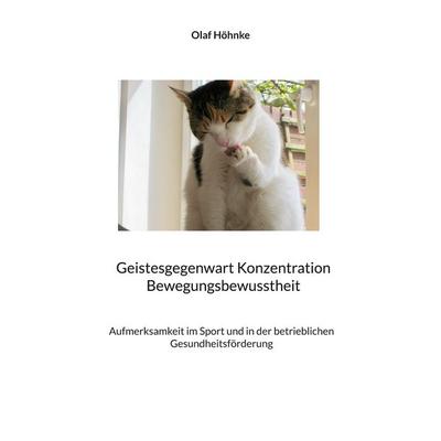 Geistesgegenwart Konzentration Bewegungsbewusstheit, Taschenbuch von Olaf Höhnke, BoD – Books on Demand, 978-3-7562-1270-5