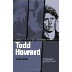 Todd Howard (Influential Video Game Designers): Worldbuilding in Tamriel and Beyond, Sachbücher von Wendi Sierra