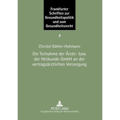 Die Teilnahme der Ärzte- bzw. der Heilkunde-GmbH an der vertragsärztlichen Versorgung, Taschenbuch von Christel Köhler-Hohmann, Peter Lang GmbH,