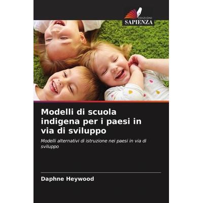 Modelli di scuola indigena per i paesi in via di sviluppo, Taschenbuch von Daphne Heywood, Edizioni Sapienza, 978-620-3-12831-4