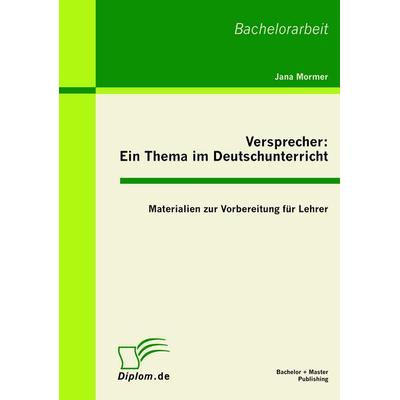 Versprecher - ein Thema im Deutschunterricht: Materialien zur Vorbereitung für Lehrer, Taschenbuch von Jana Mormer, Bachelor + Master Publishing,