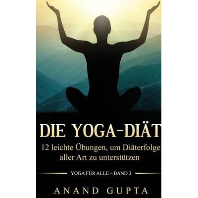 Die Yoga-Diät, Taschenbuch von Anand Gupta, BoD – Books on Demand, 978-3-8423-7761-5