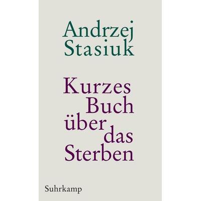 Kurzes Buch über das Sterben, Gebundene Ausgabe von Andrzej Stasiuk, Suhrkamp, 978-3-518-46421-2