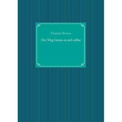 Der Weg Gottes zu sich selbst, Taschenbuch von Damian Berens, BoD – Books on Demand, 978-3-7528-1429-3