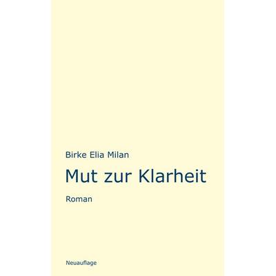 Mut zur Klarheit, Taschenbuch von Birke Elia Milan, BoD – Books on Demand, 978-3-7460-1089-2