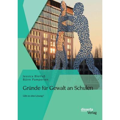 Gründe für Gewalt an Schulen: Gibt es eine Lösung?, Taschenbuch von Björn Pamperien,Jessica Bleifuss, Disserta Verlag, 978-3-95425-952-6