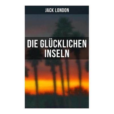 Die glücklichen Inseln, Taschenbuch von Jack London, Musaicum Books, 978-80-272-6205-2