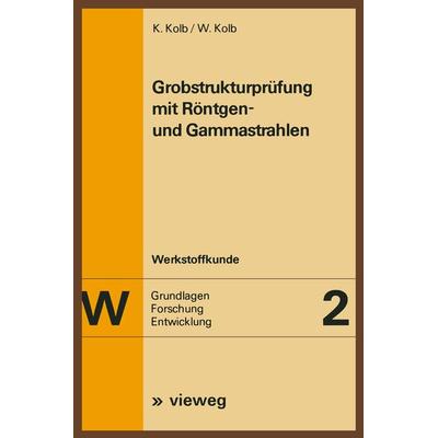 Grobstrukturprüfung mit Röntgen- und Gammastrahlen, Taschenbuch von Klaus Kolb, Vieweg & Teubner, 978-3-663-01953-4