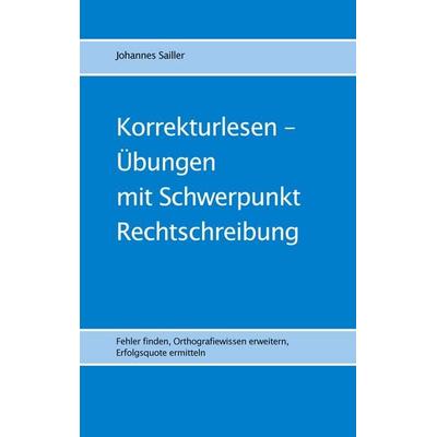 Korrekturlesen - Übungen mit Schwerpunkt Rechtschreibung, Taschenbuch von Johannes Sailler, BoD – Books on Demand, 978-3-7597-5141-6