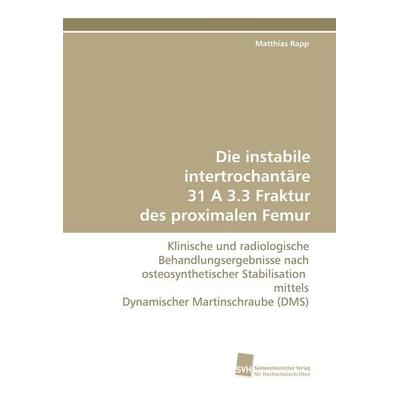 Die instabile intertrochantäre 31 A 3.3 Fraktur des proximalen Femur, Taschenbuch von Matthias Rapp, Südwestdeutscher Verlag für Hochschulschriften,