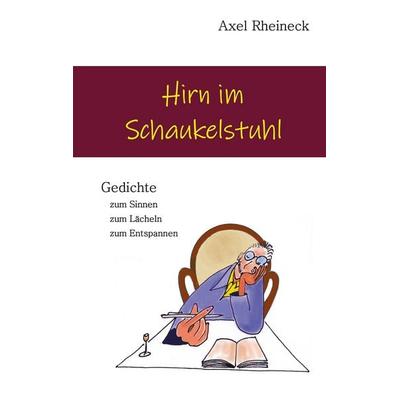 Hirn im Schaukelstuhl, Taschenbuch von Axel Rheineck, BoD – Books on Demand, 978-3-7481-8058-6