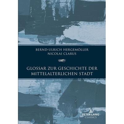 Glossar zur Geschichte der mittelalterlichen Stadt, Gebundene Ausgabe von Bernd-Ulrich Hergemöller,Nikolai Clarus, Peter Lang GmbH, Internationaler