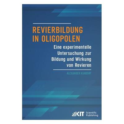 Revierbildung in Oligopolen - Eine experimentelle Untersuchung zur Bildung und Wirkung von Revieren, Taschenbuch von Alexander Kundorf, KIT Scientific