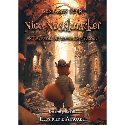 Nico Nussknacker und das Rätsel des gestohlenen Vorrats - Illustrierte Ausgabe, Gebundene Ausgabe von Benjamin Seym, BoD – Books on Demand,