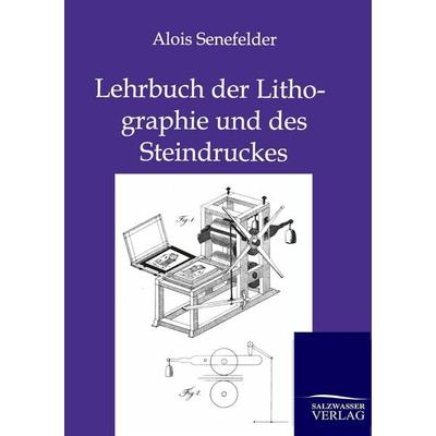 Lehrbuch der Lithographie und des Steindruckes, Taschenbuch von Alois Senefelder, Salzwasser, 978-3-86444-676-4
