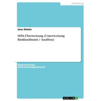 SEPA-Überweisung (Unterweisung Bankkaufmann / -kauffrau), Taschenbuch von Jens Stieler, GRIN, 978-3-640-98330-8