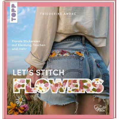 Let's Stitch Flowers by @fredi_boldt, Gebundene Ausgabe von Friederike André, Frechverlag GmbH, 978-3-7358-7166-4