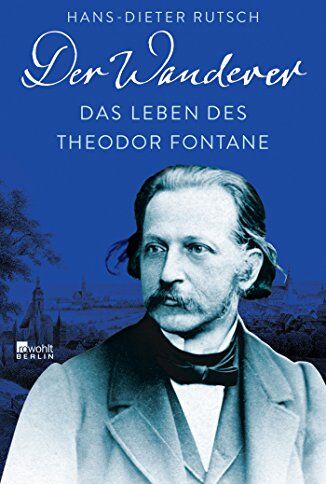 Hans-Dieter Rutsch - Der Wanderer: Das Leben des Theodor Fontane - Preis vom 11.10.2026 03:10:56 h