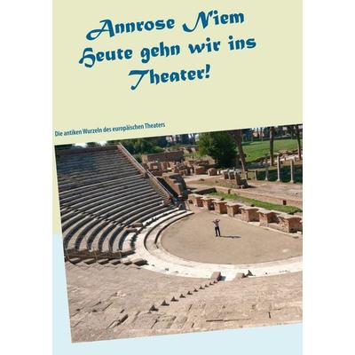 Heute gehn wir ins Theater!, Taschenbuch von Annrose Niem, BoD – Books on Demand, 978-3-7460-6560-1