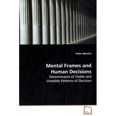 Moreira, P: Mental Frames and Human Decisions, Taschenbuch von Pedro Moreira, VDM, 978-3-8364-9879-1