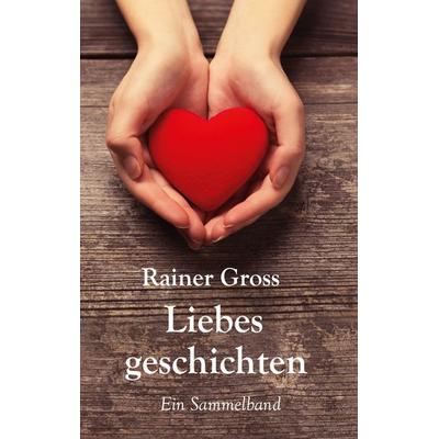 Liebesgeschichten, Taschenbuch von Rainer Gross, BoD – Books on Demand, 978-3-7597-1289-9