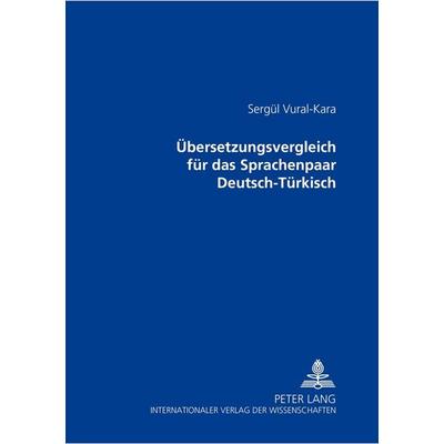Übersetzungsvergleich für das Sprachenpaar Deutsch-Türkisch, Taschenbuch von Sergül Vural-Kara, Peter Lang GmbH, Internationaler Verlag der