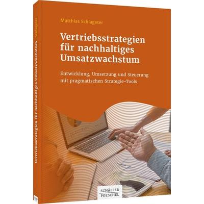 Vertriebsstrategien für nachhaltiges Umsatzwachstum, Gebundene Ausgabe von Matthias Schlageter, Schäffer-Poeschel, 978-3-7910-4720-1