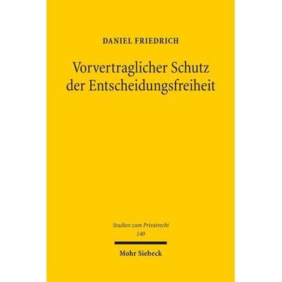 Vorvertraglicher Schutz der Entscheidungsfreiheit, Taschenbuch von Daniel Friedrich, Mohr Siebeck, 978-3-16-164667-6
