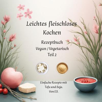 Leichtes fleischloses kochen Rezeptbuch Teil 2 Vegan / Vegetarisch, Gebundene Ausgabe von Elise Sinclair, Tredition, 978-3-384-82410-3