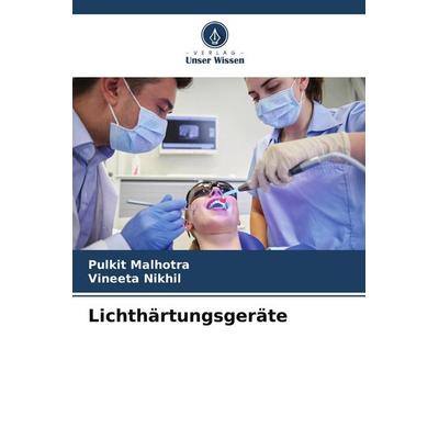 Lichthärtungsgeräte, Taschenbuch von Pulkit Malhotra,Vineeta Nikhil, BoD - Books on Demand, 978-620-9-62663-0