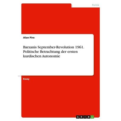 Barzanis September-Revolution 1961. Politische Betrachtung der ersten kurdischen Autonomie, Taschenbuch von Alan Pire, GRIN, 978-3-346-26402-2
