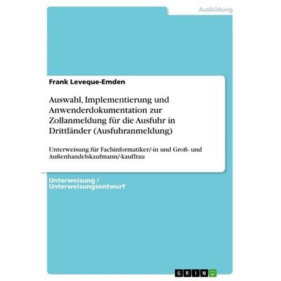Auswahl, Implementierung und Anwenderdokumentation zur Zollanmeldung für die Ausfuhr in Drittländer (Ausfuhranmeldung), Taschenbuch von Frank