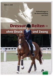 Walter A. Zettl - DressurReiten - ohne Druck und Zwang: Problemlösungen in der Dressurausbildung von E bis S - Preis vom 19.10.2026 19:33:35 h