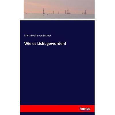 Wie es Licht geworden!, Taschenbuch von Maria Louise Suttner, Hansebooks, 978-3-7428-7654-6